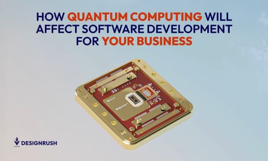 How Quantum Computing Will Affect Software Development for Your Business