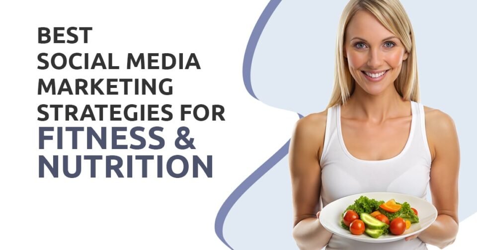 Best Social Media Marketing Strategies for Fitness & Nutrition Brands